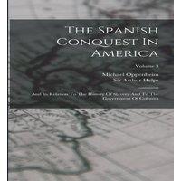 Sir Arthur Helps The Spanish Conquest In America: & Its Relation To The History in White
