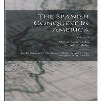 Sir Arthur Helps The Spanish Conquest In America: & Its Relation To The History