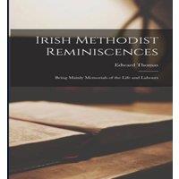 Edward Thomas Irish Methodist Reminiscences: Being Mainly Memorials of the Life