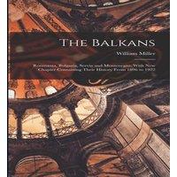 William Miller The Balkans: Roumania, Bulgaria, Servia & Montenegro, With New