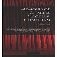 William Cook Memoirs of Charles Macklin, Comedian: With the Dramatic