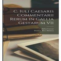 Julius Caesar C. Iuli Caesaris Commentarii Rerum in Gallia Gestarum VII