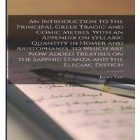 James Tate An Introduction to the Principal Greek Tragic & Comic Metres