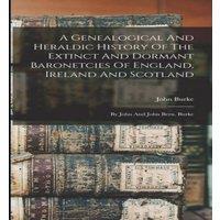 John Burke A Genealogical & Heraldic History Of The Extinct & Dormant