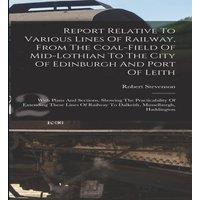 Robert Stevenson Report Relative To Various Lines Of Railway, From The Coal-field