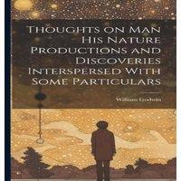 William Godwin Thoughts on Man his Nature Productions & Discoveries