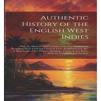 Anonymous Authentic History of the English West Indies: With the Manners and in White
