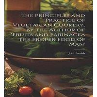 John Smith The Principles & Practice of Vegetarian Cookery. by the Author in White