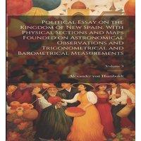 Alexander von Humboldt Political Essay on the Kingdom of New Spain. With Physical in White