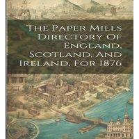 Anonymous The Paper Mills Directory Of England, Scotland, & Ireland, For in White