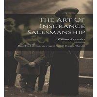 William Alexander The Art Of Insurance Salesmanship: How The Life Insurance Agent in White
