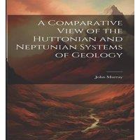 John Murray A Comparative View of the Huttonian & Neptunian Systems of