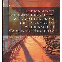 Anonymous Alexander County Profiles, a Compilation of Essays on Alexander in White