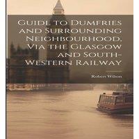 Robert Wilson Guide to Dumfries & Surrounding Neighbourhood, Via the Glasgow