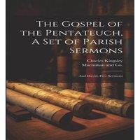 Charles Kingsley The Gospel of the Pentateuch, A Set of Parish Sermons; & David