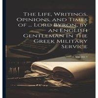 Anonymous The Life, Writings, Opinions, & Times of ... Lord Byron, by an