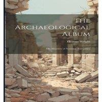 Thomas Wright The Archaeological Album: Or, Museum of National Antiquities