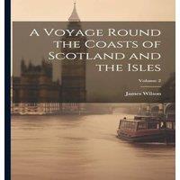 James Wilson A Voyage Round the Coasts of Scotland & the Isles; Volume 2