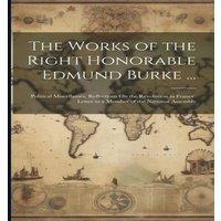Anonymous The Works of the Right Honorable Edmund Burke ...: Political