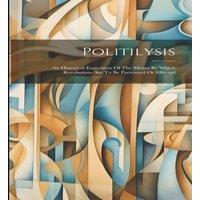 Anonymous Politilysis: An Historical Exposition Of The Means By Which