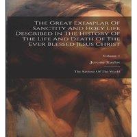 Jeremy Taylor The Great Exemplar Of Sanctity & Holy Life Described In The in White