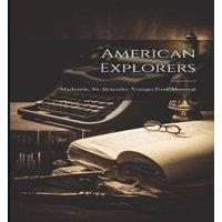 Anonymous American Explorers: Mackenzie, Sir Alexander. Voyages From