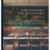 John Walker A Rhyming Dictionary: Answering, at the Same Time, the Purposes of
