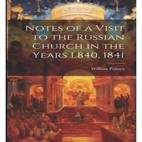 William Palmer Notes of a Visit to the Russian Church in the Years L840, 1841