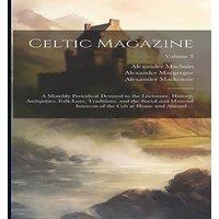 Alexander Mackenzie Celtic Magazine: A Monthly Periodical Devoted to the Literature