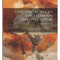 George Berkeley The Principles of Human Knowledge: Being Berkeley's Treatise On