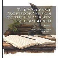 John Wilson The Works of Professor Wilson of the University of Edinburgh;
