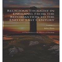 John Hunt Religious Thought in England, From the Reformation to the End of