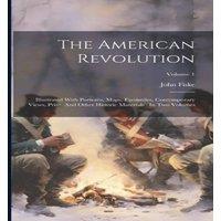 John Fiske The American Revolution: Illustrated With Portraits, Maps