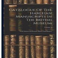 Anonymous Catalogue Of The Harleian Manuscripts In The British Museum: With