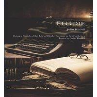 John Russell Elodie; Being a Sketch of the Life of Elodie Farnum as Set Forth