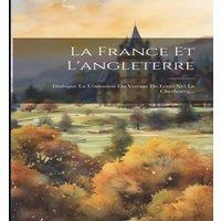 Anonymous La France Et L'angleterre: Dialogue La L'occasion Du Voyage De
