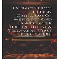 Anonymous Extracts From Foreign Criticisms Of Westcott & Horts' Greek Text