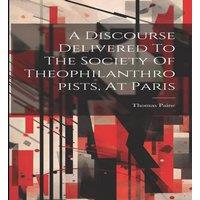 Thomas Paine A Discourse Delivered To The Society Of Theophilanthropists, At