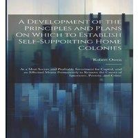 Robert Owen A Development of the Principles & Plans On Which to Establish in White