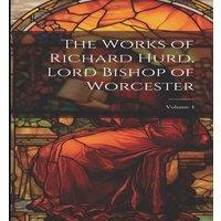 Anonymous The Works of Richard Hurd, Lord Bishop of Worcester; Volume 4