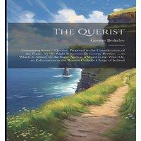 George Berkeley The Querist: Containing Several Queries, Proposed to the
