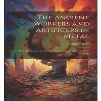 James Napier The Ancient Workers & Artificers in Metal: From References in