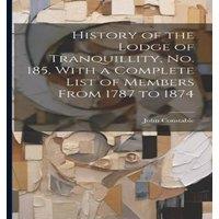 John Constable History of the Lodge of Tranquillity, No. 185. With a Complete