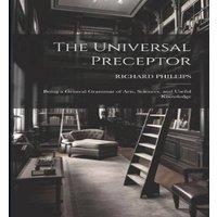 Richard Phillips The Universal Preceptor: Being a General Grammar of Arts