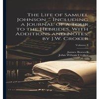 James Boswell The Life of Samuel Johnson ... Including a Journal of a Tour to in White