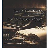 James Boswell Johnsoniana: A Collection of Miscellaneous Anecdotes & Sayings