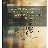 Anonymous Mathematical Tracts of the Late Benjamin Robins ...: New in White