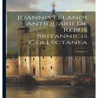 Anonymous Joannis Lelandi Antiquarii De Rebus Britannicis Collectanea; in White