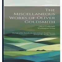 Washington Irving The Miscellaneous Works of Oliver Goldsmith: The Life of Dr. in White