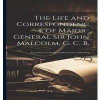 Anonymous The Life & Correspondence of Major-General Sir John Malcolm, G. in White